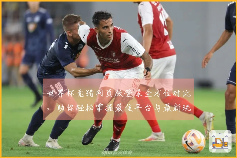 世界杯竞猜网页版登录全方位对比，助你轻松掌握最佳平台与最新玩法