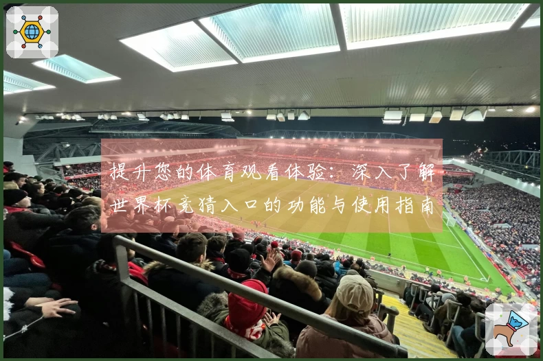 提升您的体育观看体验：深入了解世界杯竞猜入口的功能与使用指南